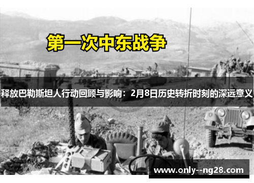 释放巴勒斯坦人行动回顾与影响：2月8日历史转折时刻的深远意义