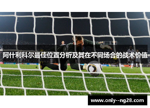 阿什利科尔最佳位置分析及其在不同场合的战术价值