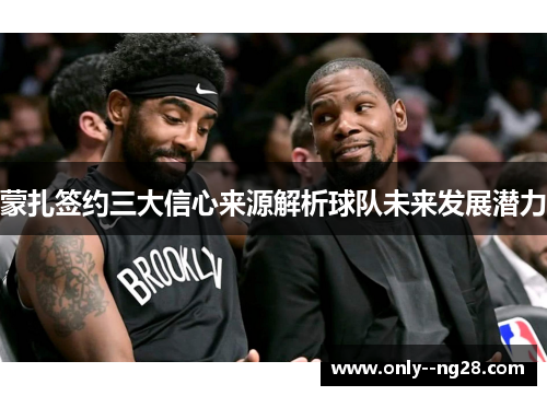 蒙扎签约三大信心来源解析球队未来发展潜力