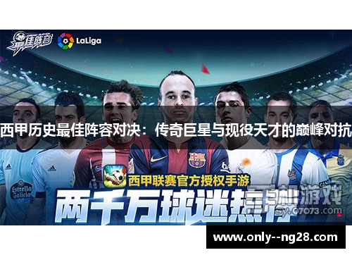 西甲历史最佳阵容对决：传奇巨星与现役天才的巅峰对抗