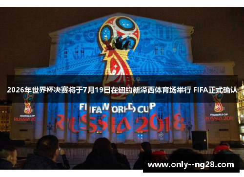 2026年世界杯决赛将于7月19日在纽约新泽西体育场举行 FIFA正式确认 2026年世界杯决赛将于7月19日在纽约新泽西体育场举行 FIFA正式确认