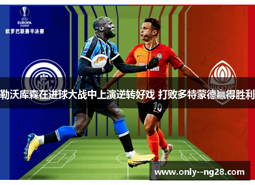勒沃库森在进球大战中上演逆转好戏 打败多特蒙德赢得胜利 勒沃库森在进球大战中上演逆转好戏 打败多特蒙德赢得胜利