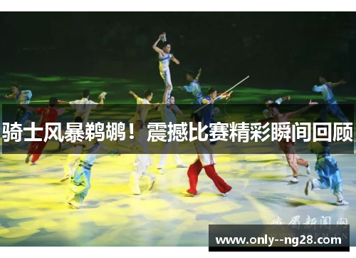 骑士风暴鹈鹕!震撼比赛精彩瞬间回顾 骑士风暴鹈鹕!震撼比赛精彩瞬间回顾
