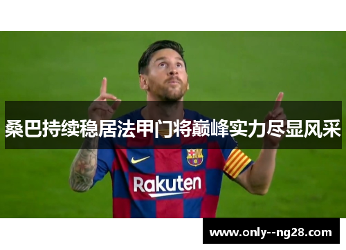 桑巴持续稳居法甲门将巅峰实力尽显风采 桑巴持续稳居法甲门将巅峰实力尽显风采